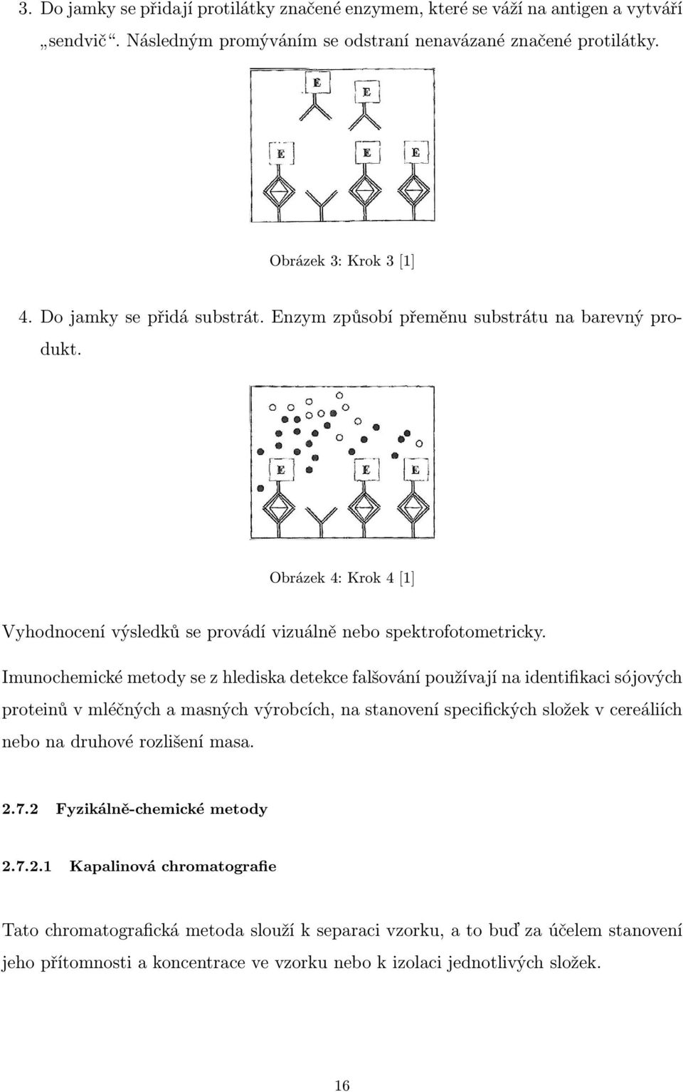 Imunochemické metody se z hlediska detekce falšování používají na identifikaci sójových proteinů v mléčných a masných výrobcích, na stanovení specifických složek v cereáliích nebo na druhové