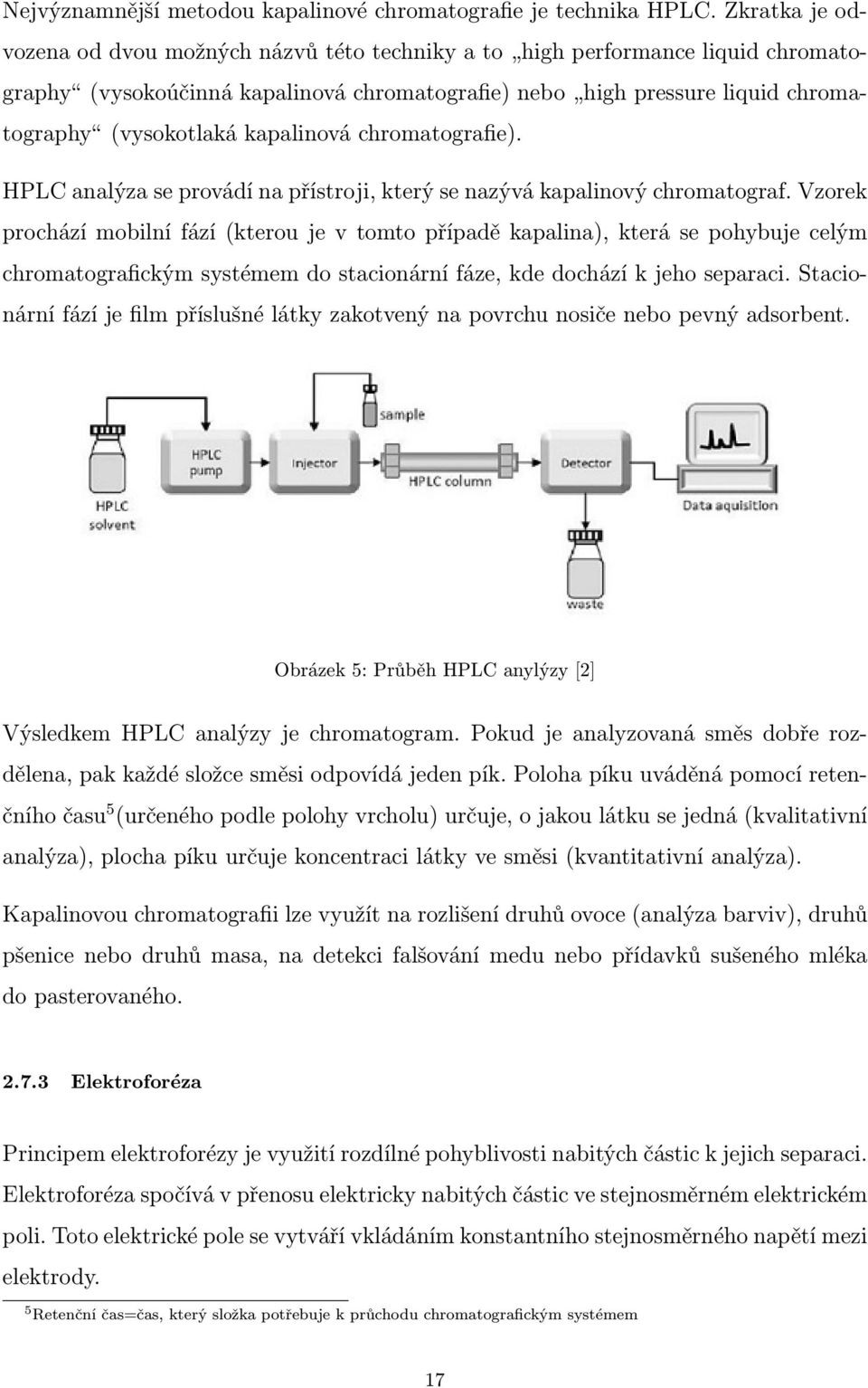 kapalinová chromatografie). HPLC analýza se provádí na přístroji, který se nazývá kapalinový chromatograf.