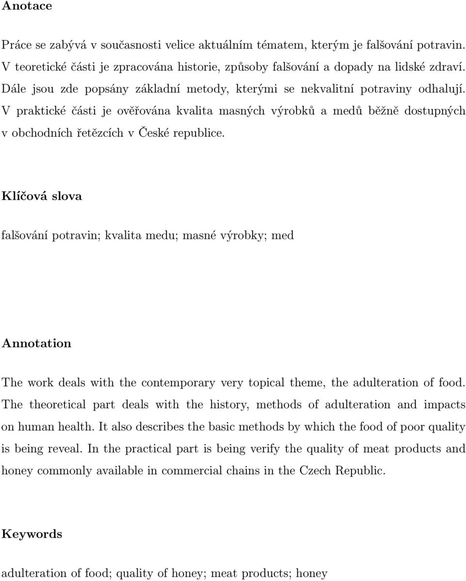 V praktické části je ověřována kvalita masných výrobků a medů běžně dostupných v obchodních řetězcích v České republice.