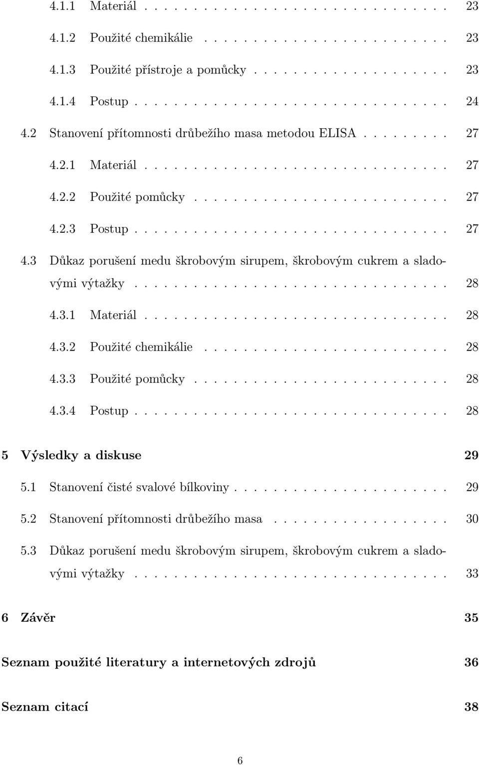 ............................... 28 4.3.1 Materiál............................... 28 4.3.2 Použité chemikálie......................... 28 4.3.3 Použité pomůcky.......................... 28 4.3.4 Postup.