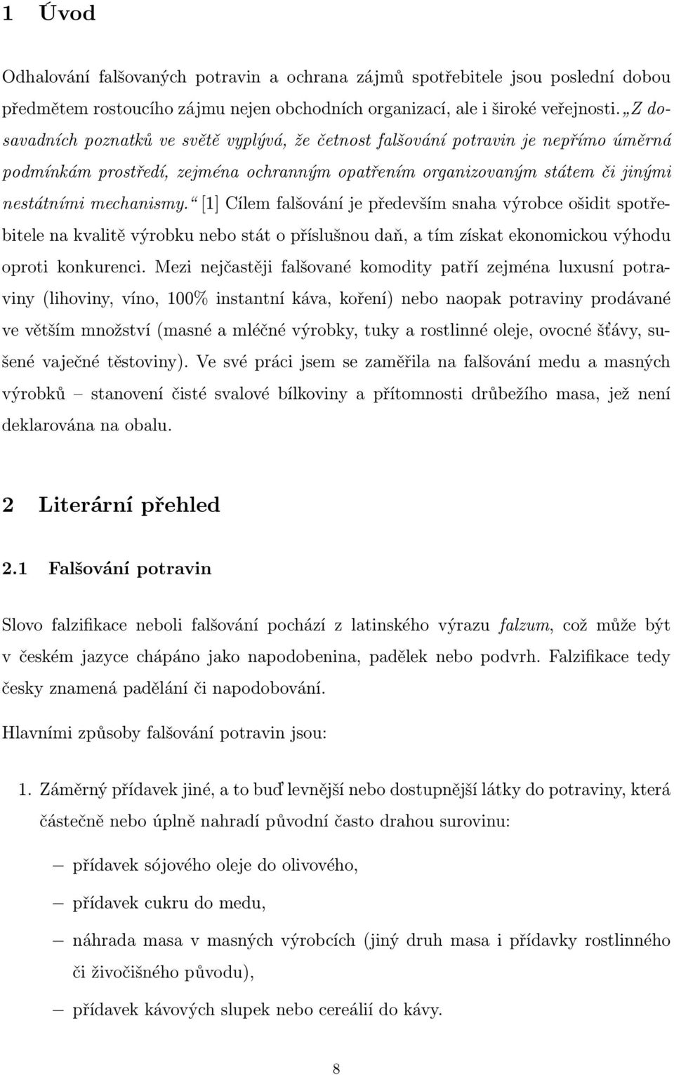 [1] Cílem falšování je především snaha výrobce ošidit spotřebitele na kvalitě výrobku nebo stát o příslušnou daň, a tím získat ekonomickou výhodu oproti konkurenci.