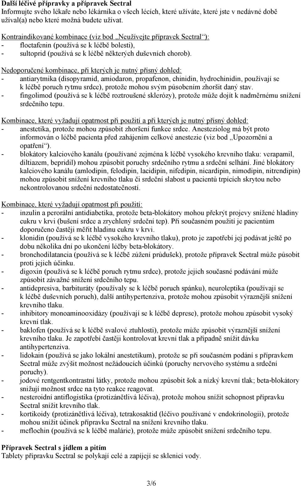 Nedoporučené kombinace, při kterých je nutný přísný dohled: - antiarytmika (disopyramid, amiodaron, propafenon, chinidin, hydrochinidin, používají se k léčbě poruch rytmu srdce), protože mohou svým