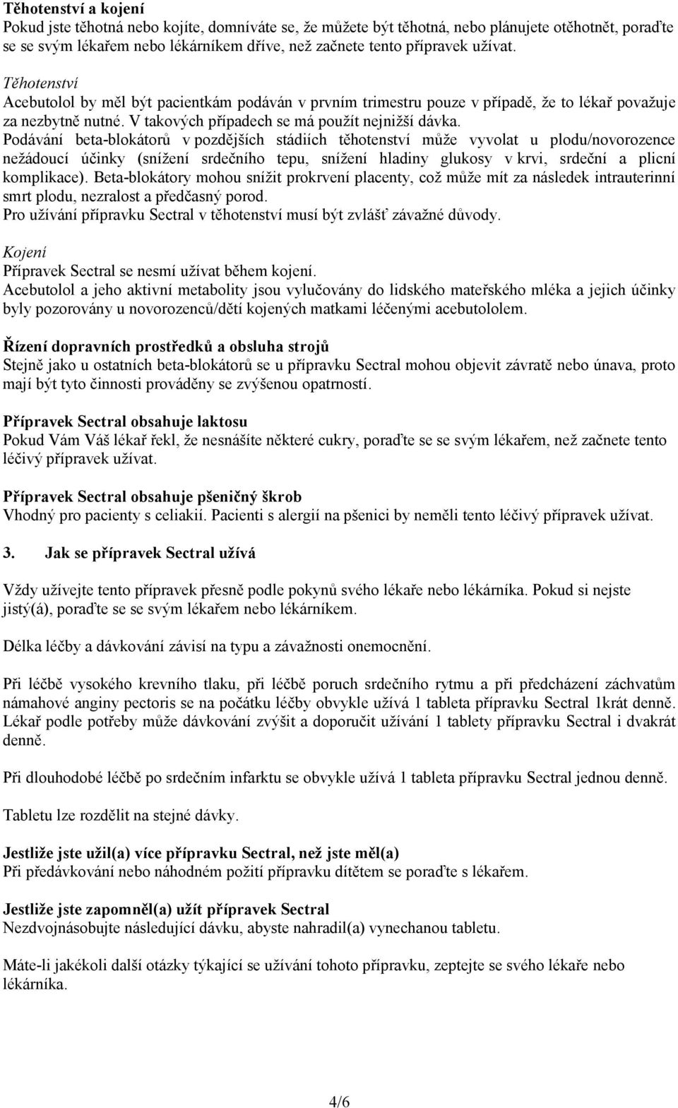 Podávání beta-blokátorů v pozdějších stádiích těhotenství může vyvolat u plodu/novorozence nežádoucí účinky (snížení srdečního tepu, snížení hladiny glukosy v krvi, srdeční a plicní komplikace).