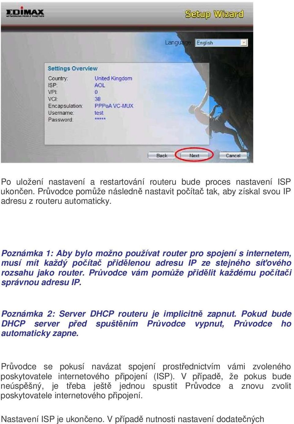 Prvodce vám pomže pidlit každému poítai správnou adresu IP. Poznámka 2: Server DHCP routeru je implicitn zapnut. Pokud bude DHCP server ped spuštním Prvodce vypnut, Prvodce ho automaticky zapne.