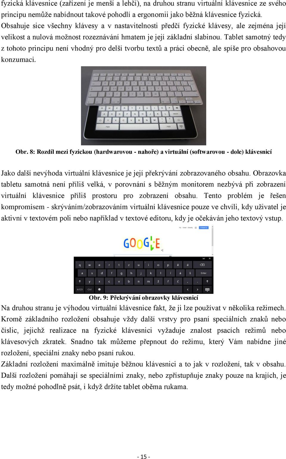 Tablet samotný tedy z tohoto principu není vhodný pro delší tvorbu textů a práci obecně, ale spíše pro obsahovou konzumaci. Obr.