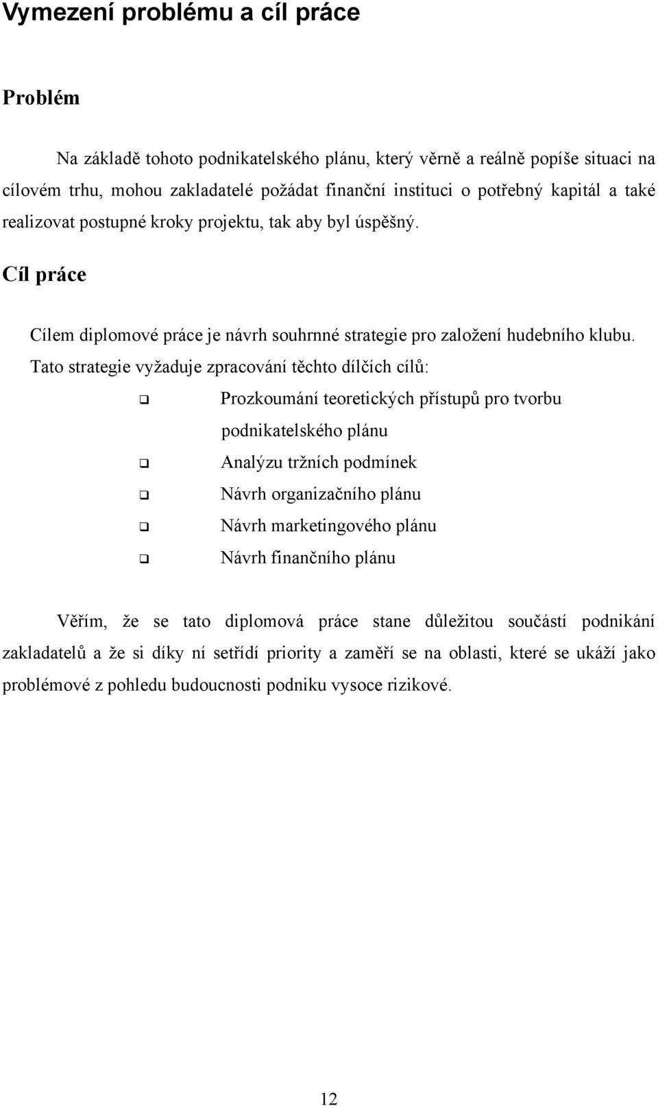 Tato strategie vyžaduje zpracování těchto dílčích cílů: Prozkoumání teoretických přístupů pro tvorbu podnikatelského plánu Analýzu tržních podmínek Návrh organizačního plánu Návrh marketingového