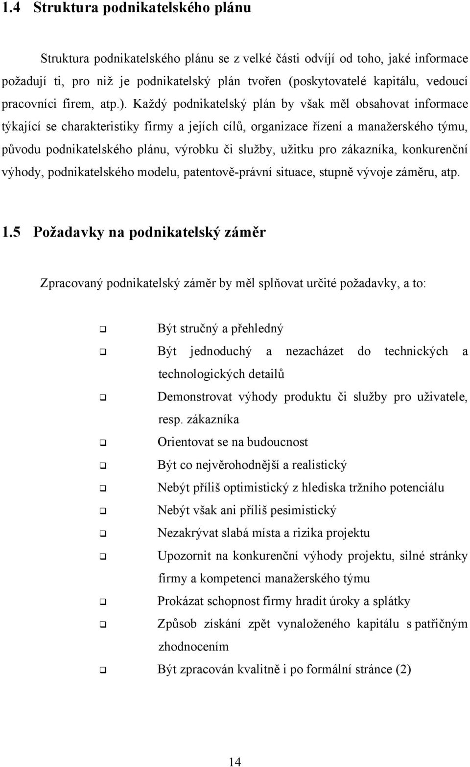 Každý podnikatelský plán by však měl obsahovat informace týkající se charakteristiky firmy a jejích cílů, organizace řízení a manažerského týmu, původu podnikatelského plánu, výrobku či služby,