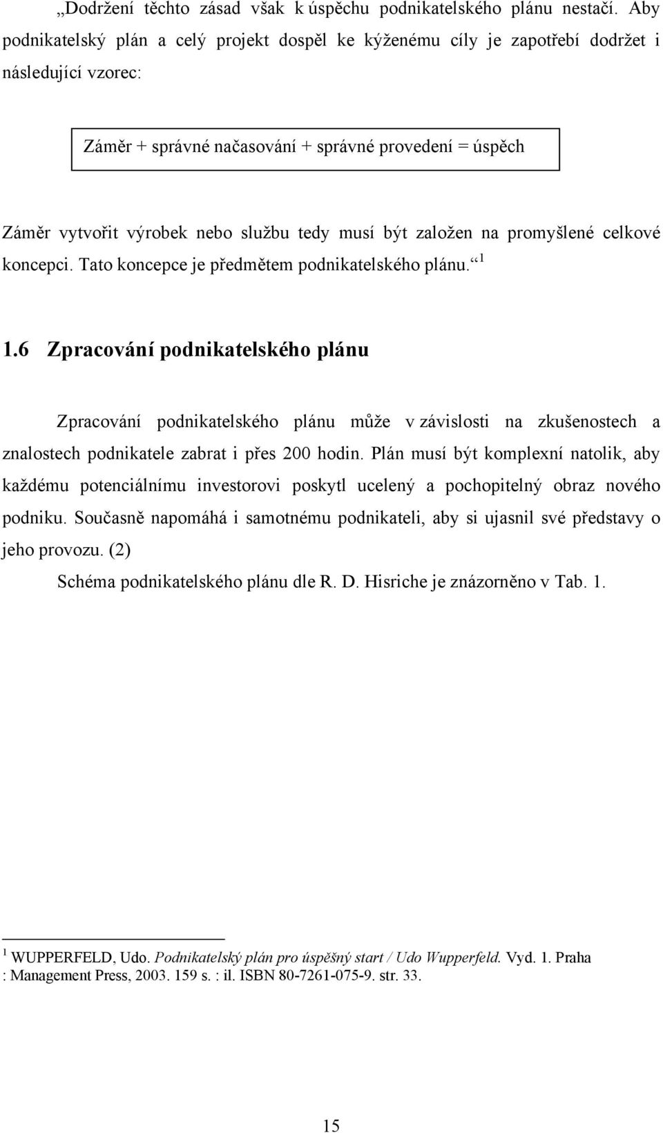 tedy musí být založen na promyšlené celkové koncepci. Tato koncepce je předmětem podnikatelského plánu. 1 1.