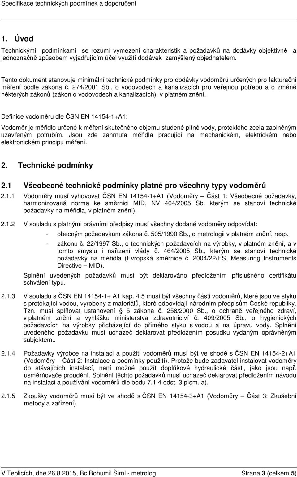 , o vodovodech a kanalizacích pro veřejnou potřebu a o změně některých zákonů (zákon o vodovodech a kanalizacích), v platném znění.