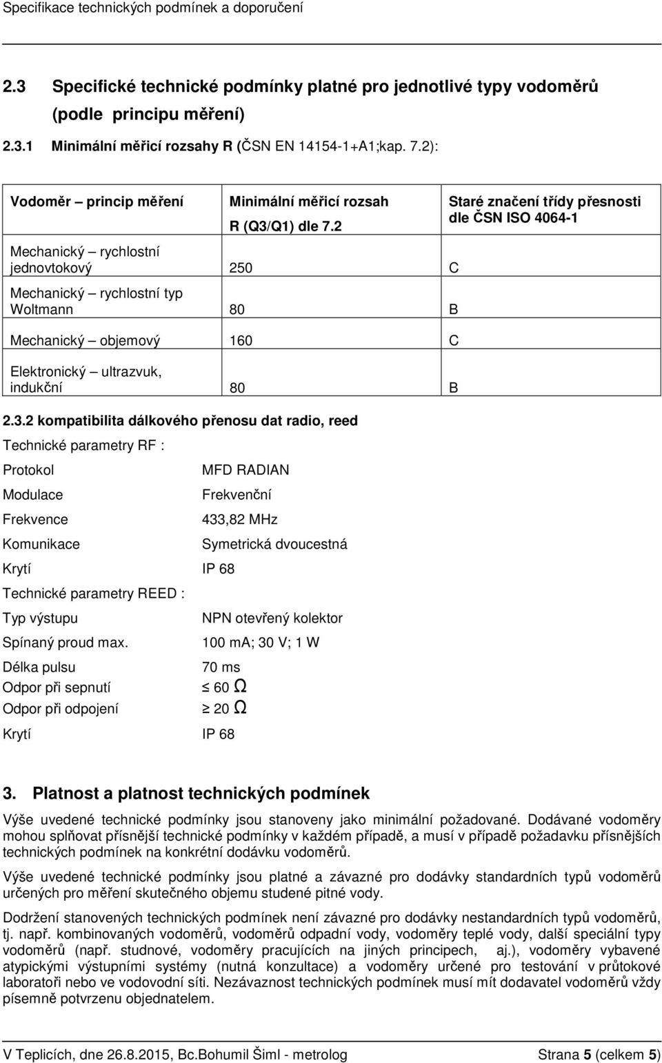 2 Mechanický rychlostní jednovtokový 250 C Mechanický rychlostní typ Woltmann 80 B Mechanický objemový 160 C Elektronický ultrazvuk, indukční 80 B 2.3.