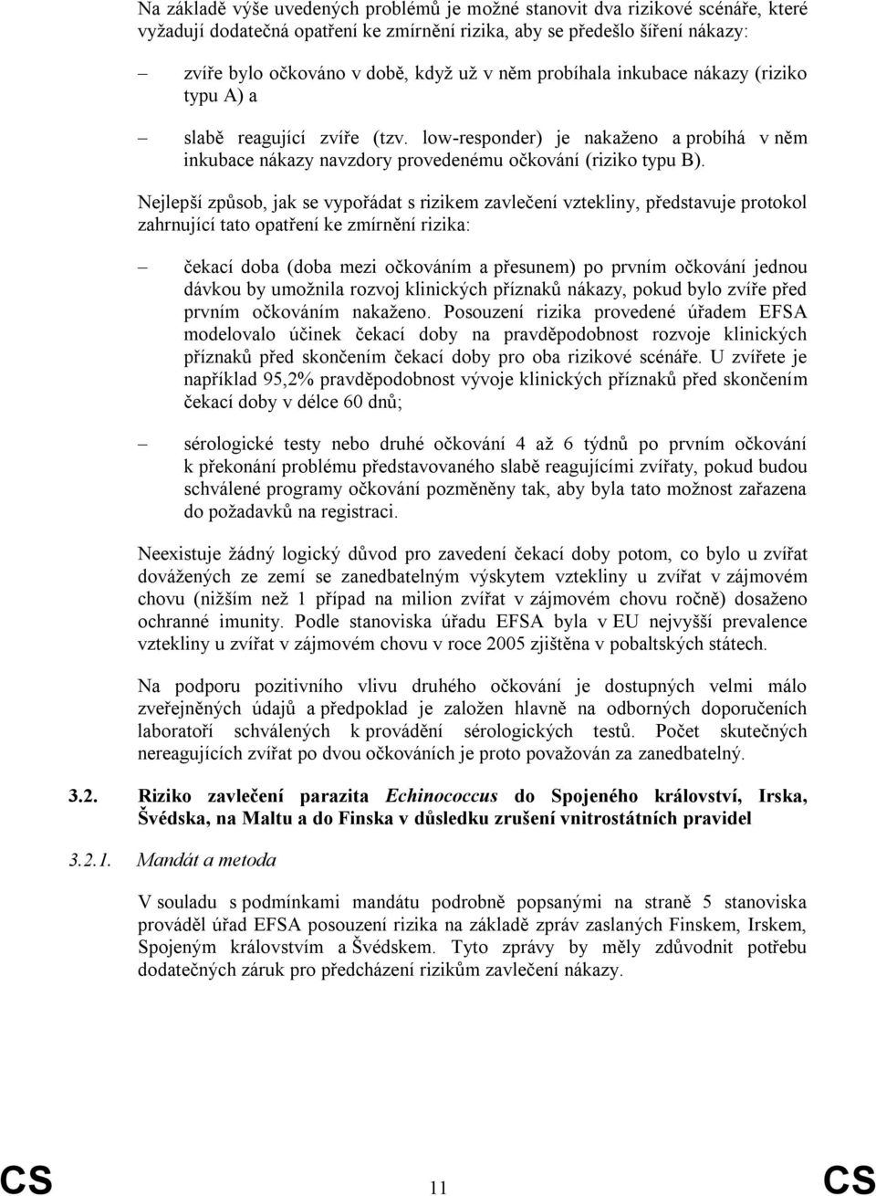 Nejlepší způsob, jak se vypořádat s rizikem zavlečení vztekliny, představuje protokol zahrnující tato opatření ke zmírnění rizika: čekací doba (doba mezi očkováním a přesunem) po prvním očkování