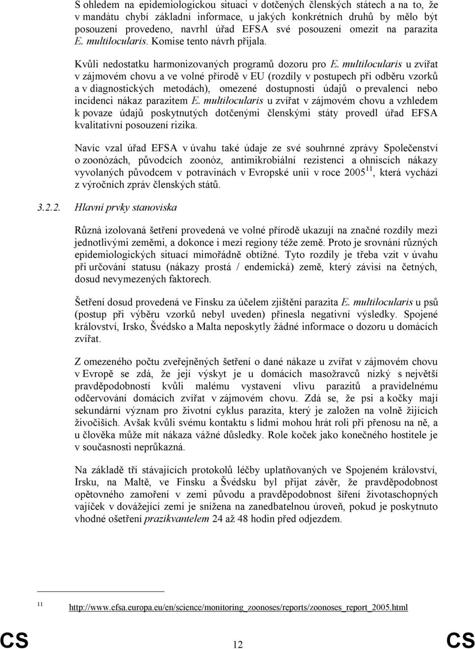 multilocularis u zvířat v zájmovém chovu a ve volné přírodě v EU (rozdíly v postupech při odběru vzorků a v diagnostických metodách), omezené dostupnosti údajů o prevalenci nebo incidenci nákaz