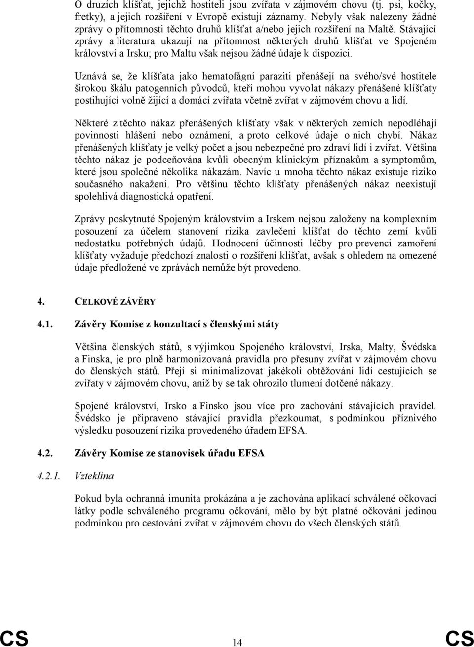 Stávající zprávy a literatura ukazují na přítomnost některých druhů klíšťat ve Spojeném království a Irsku; pro Maltu však nejsou ţádné údaje k dispozici.