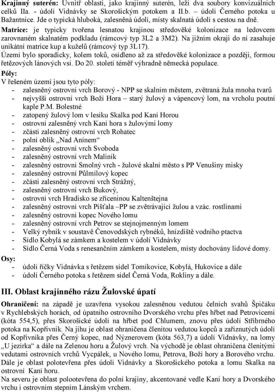 Matrice: je typicky tvořena lesnatou krajinou středověké kolonizace na ledovcem zarovnaném skalnatém podkladu (rámcový typ 3L2 a 3M2).