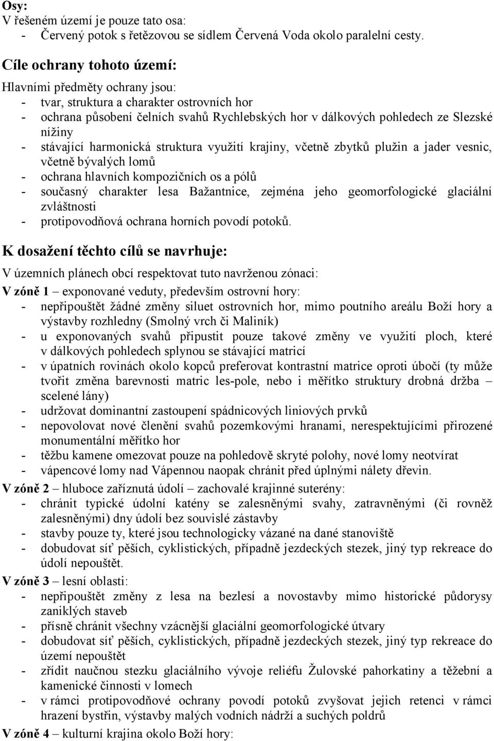 stávající harmonická struktura využití krajiny, včetně zbytků plužin a jader vesnic, včetně bývalých lomů - ochrana hlavních kompozičních os a pólů - současný charakter lesa Bažantnice, zejména jeho