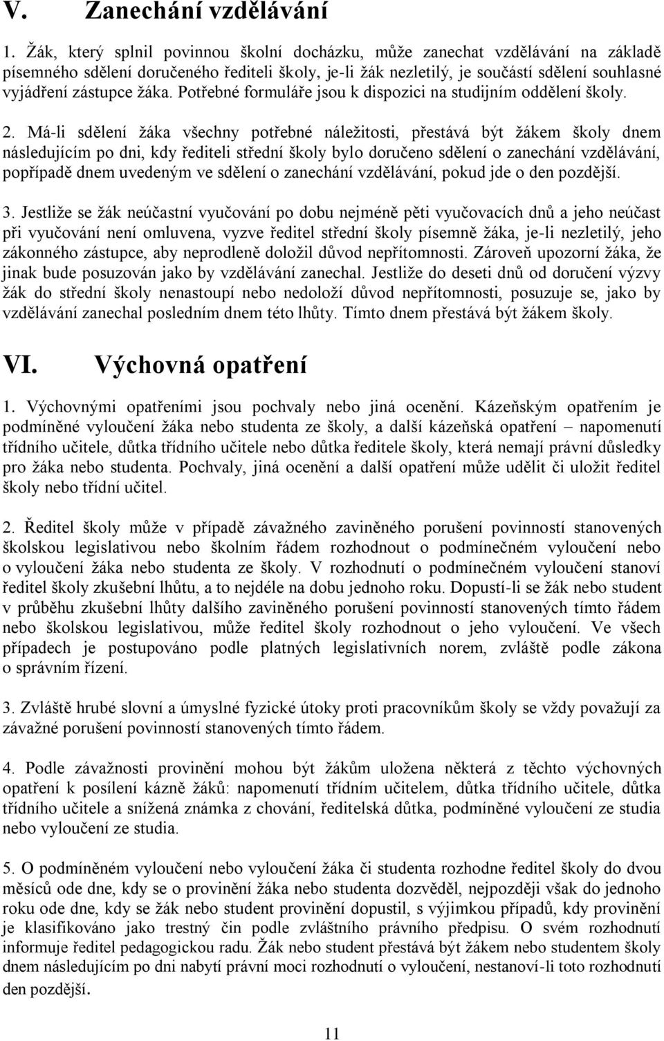 Potřebné formuláře jsou k dispozici na studijním oddělení školy. 2.