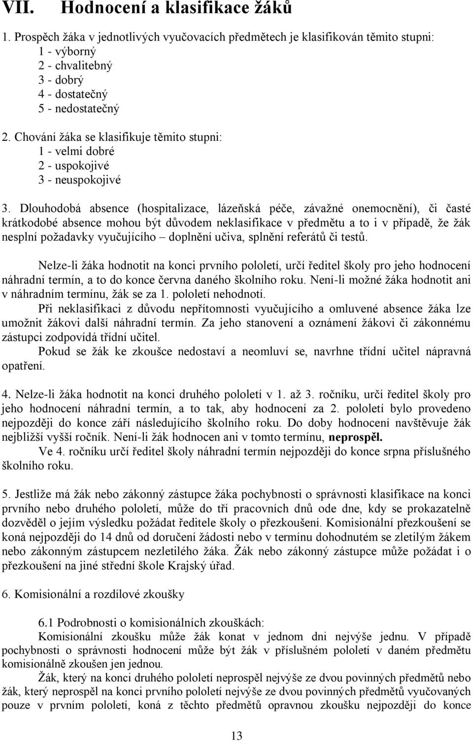 Dlouhodobá absence (hospitalizace, lázeňská péče, závažné onemocnění), či časté krátkodobé absence mohou být důvodem neklasifikace v předmětu a to i v případě, že žák nesplní požadavky vyučujícího