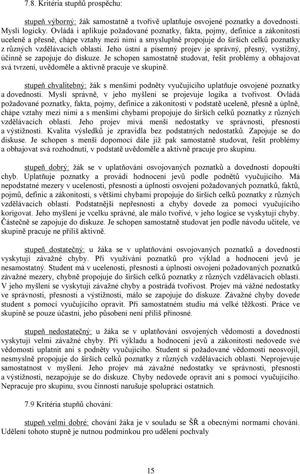 Jeho ústní a písemný projev je správný, přesný, vystižný, účinně se zapojuje do diskuze. Je schopen samostatně studovat, řešit problémy a obhajovat svá tvrzení, uvědoměle a aktivně pracuje ve skupině.