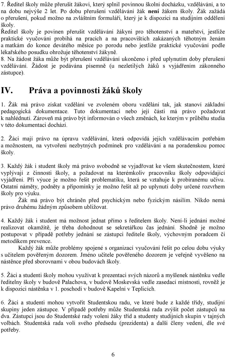 Ředitel školy je povinen přerušit vzdělávání žákyni pro těhotenství a mateřství, jestliže praktické vyučování probíhá na pracích a na pracovištích zakázaných těhotným ženám a matkám do konce devátého