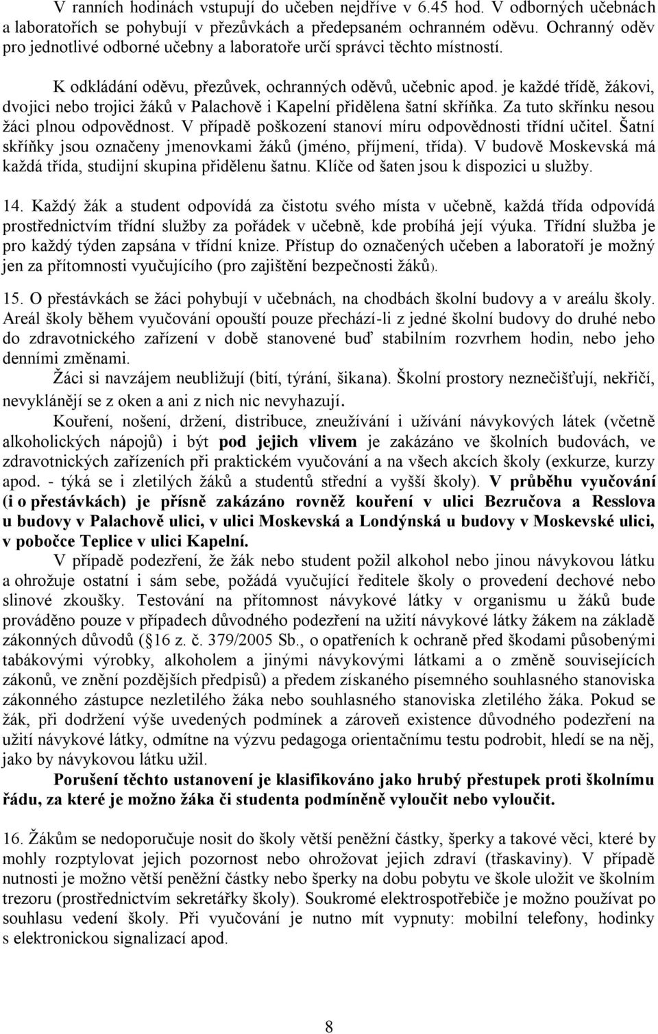 je každé třídě, žákovi, dvojici nebo trojici žáků v Palachově i Kapelní přidělena šatní skříňka. Za tuto skřínku nesou žáci plnou odpovědnost.