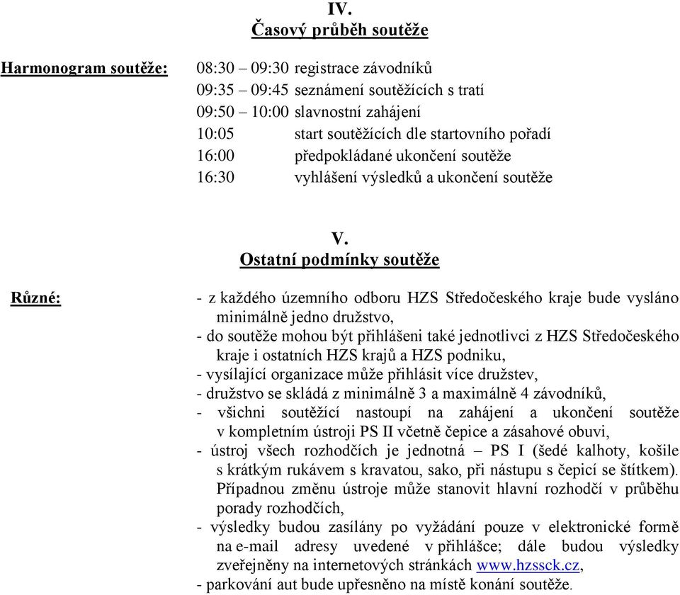 Ostatní podmínky soutěže Různé: - z každého územního odboru HZS Středočeského kraje bude vysláno minimálně jedno družstvo, - do soutěže mohou být přihlášeni také jednotlivci z HZS Středočeského kraje