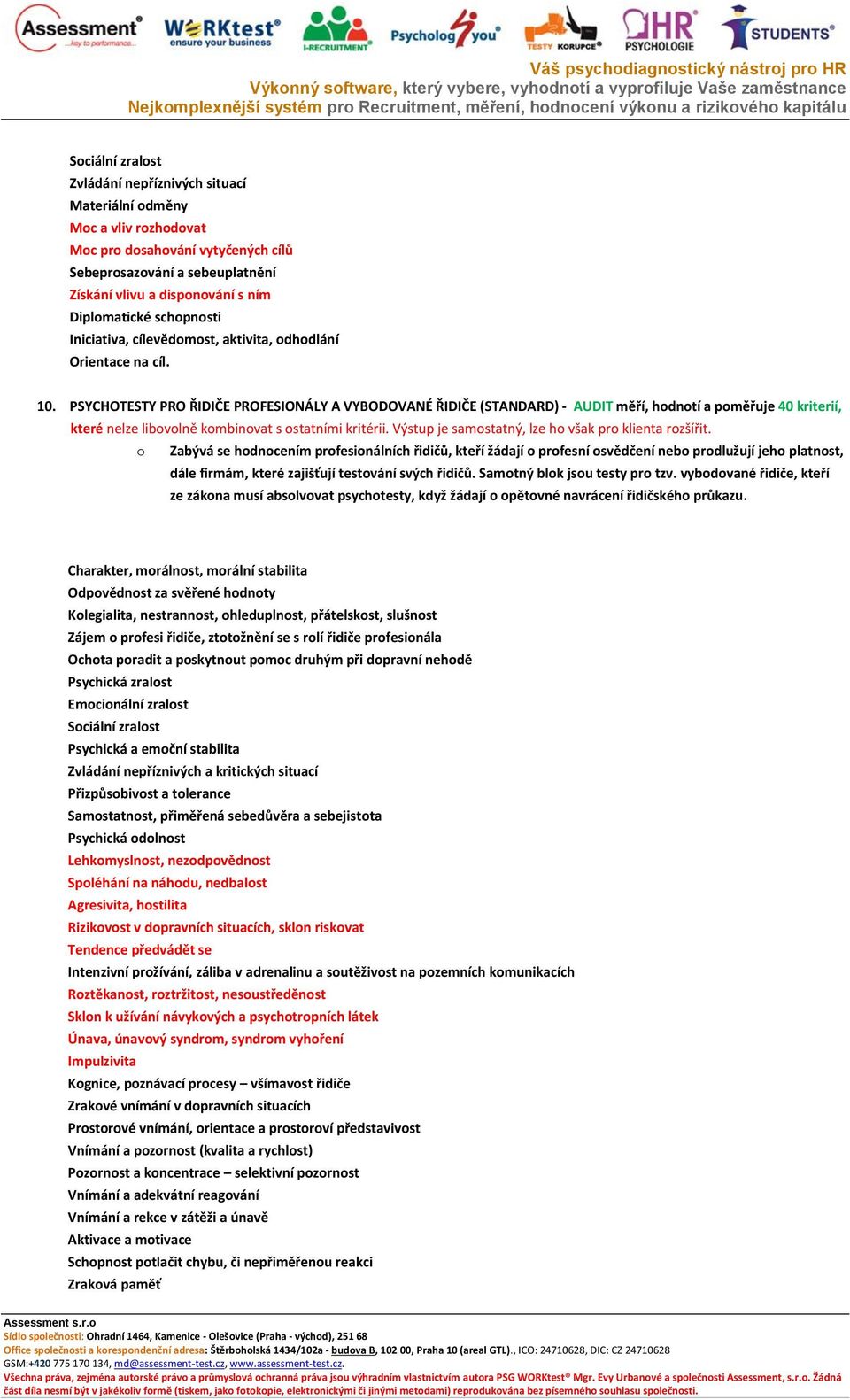 PSYCHOTESTY PRO ŘIDIČE PROFESIONÁLY A VYBODOVANÉ ŘIDIČE (STANDARD) - AUDIT měří, hodnotí a poměřuje 40 kriterií, které nelze libovolně kombinovat s ostatními kritérii.