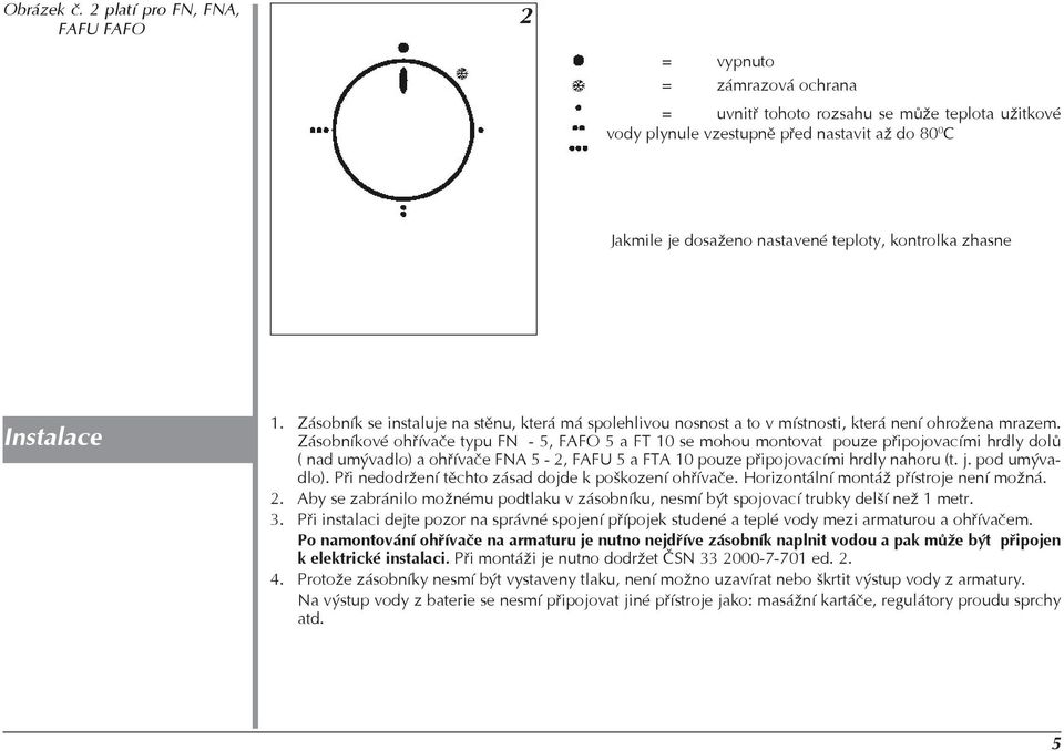 teploty, kontrolka zhasne Instalace 1. Zásobník se instaluje na stìnu, která má spolehlivou nosnost a to v místnosti, která není ohrožena mrazem.