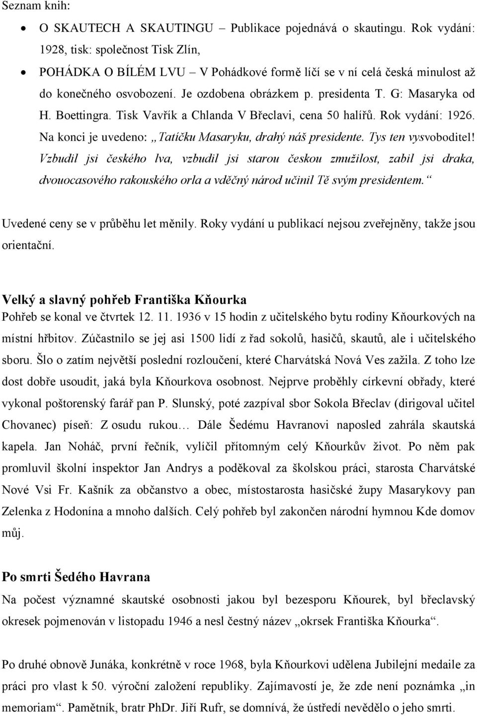 Boettingra. Tisk Vavřík a Chlanda V Břeclavi, cena 50 halířů. Rok vydání: 1926. Na konci je uvedeno: Tatíčku Masaryku, drahý náš presidente. Tys ten vysvoboditel!