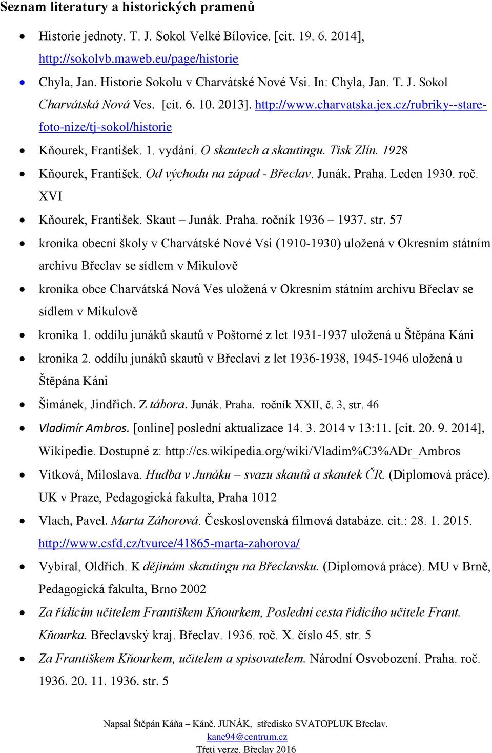 Tisk Zlín. 1928 Kňourek, František. Od východu na západ - Břeclav. Junák. Praha. Leden 1930. roč. XVI Kňourek, František. Skaut Junák. Praha. ročník 1936 1937. str.