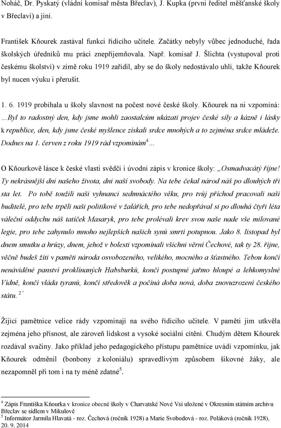 Šlichta (vystupoval proti českému školství) v zimě roku 1919 zařídil, aby se do školy nedostávalo uhlí, takže Kňourek byl nucen výuku i přerušit. 1. 6.