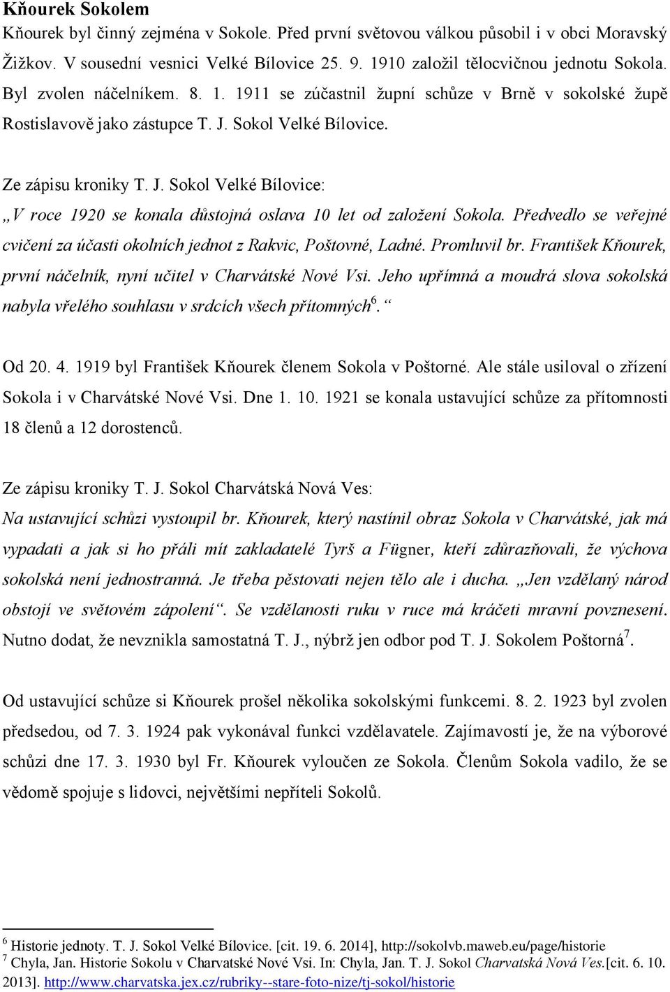 Sokol Velké Bílovice. Ze zápisu kroniky T. J. Sokol Velké Bílovice: V roce 1920 se konala důstojná oslava 10 let od založení Sokola.