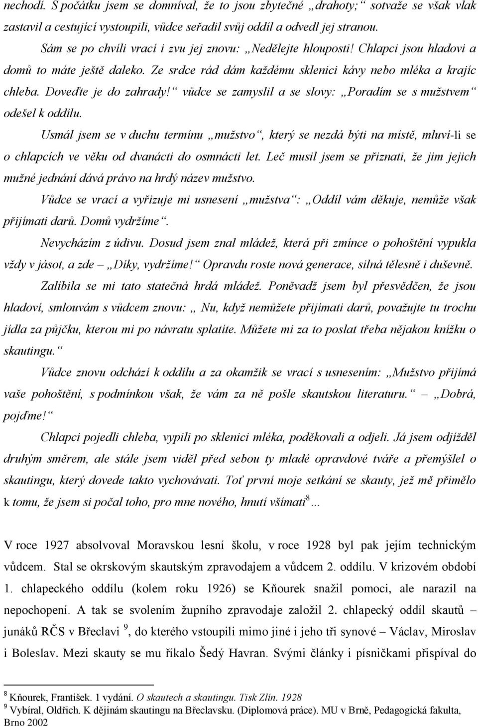 vůdce se zamyslil a se slovy: Poradím se s mužstvem odešel k oddílu. Usmál jsem se v duchu termínu mužstvo, který se nezdá býti na místě, mluví-li se o chlapcích ve věku od dvanácti do osmnácti let.