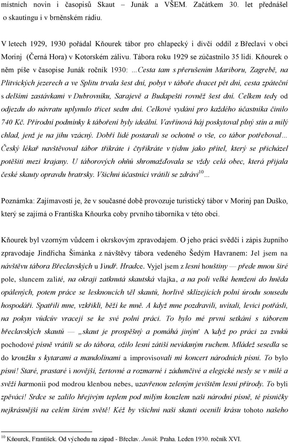 Kňourek o něm píše v časopise Junák ročník 1930: Cesta tam s přerušením Mariboru, Zagrebě, na Plitvických jezerech a ve Splitu trvala šest dní, pobyt v táboře dvacet pět dní, cesta zpáteční s delšími