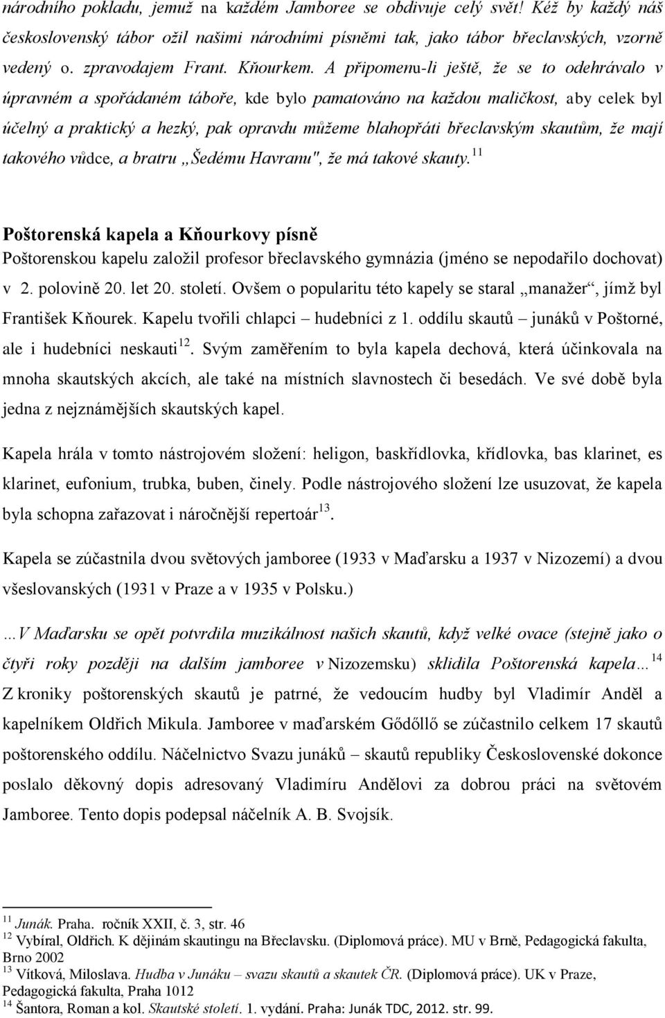 A připomenu-li ještě, že se to odehrávalo v úpravném a spořádaném táboře, kde bylo pamatováno na každou maličkost, aby celek byl účelný a praktický a hezký, pak opravdu můžeme blahopřáti břeclavským