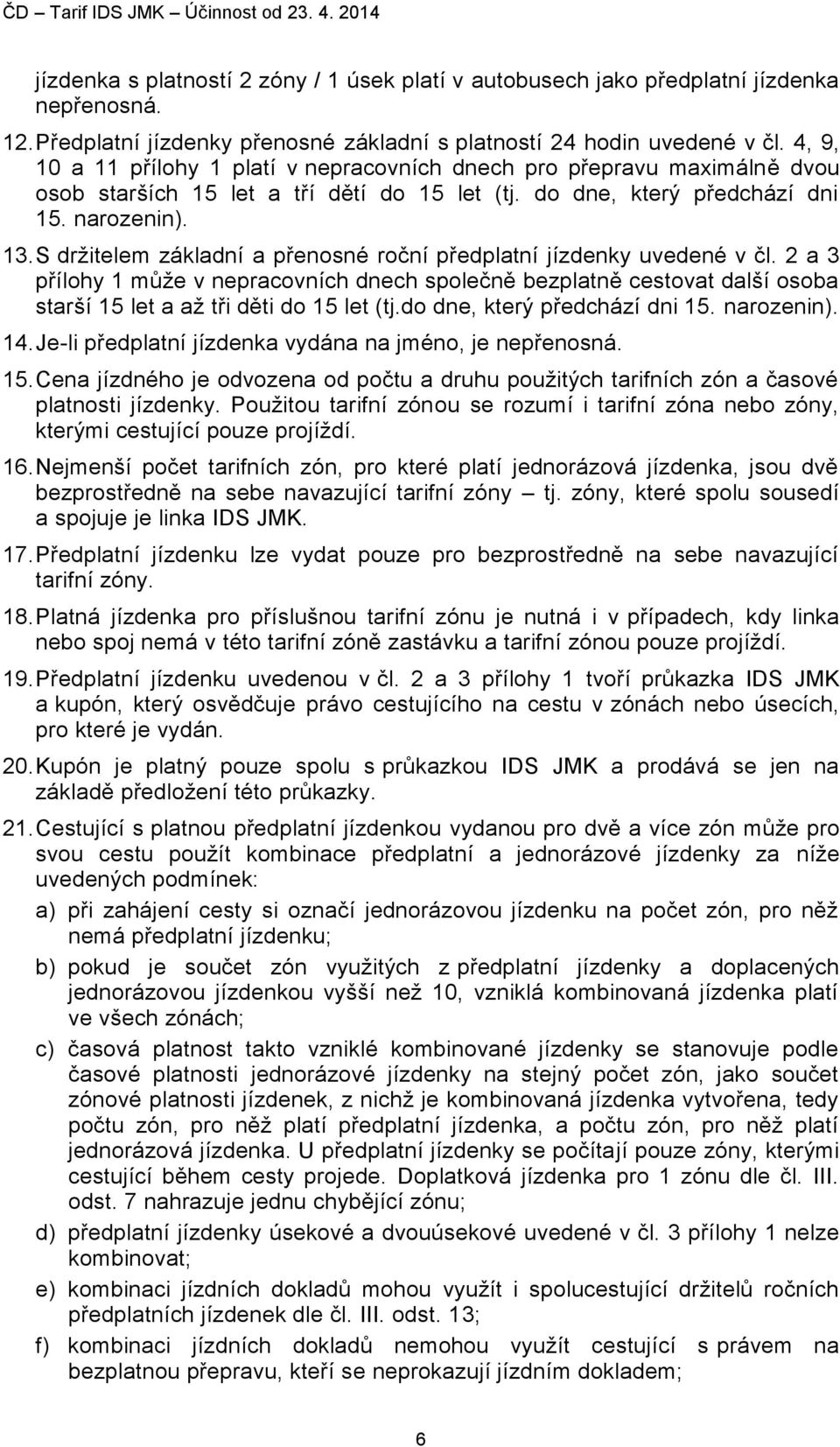 do dne, který předchází dni 15. narozenin). 13. S držitelem základní a přenosné roční předplatní jízdenky uvedené v čl.