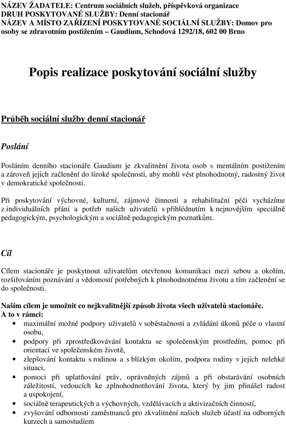 mentálním postižením a zároveň jejich začlenění do široké společnosti, aby mohli vést plnohodnotný, radostný život v demokratické společnosti.