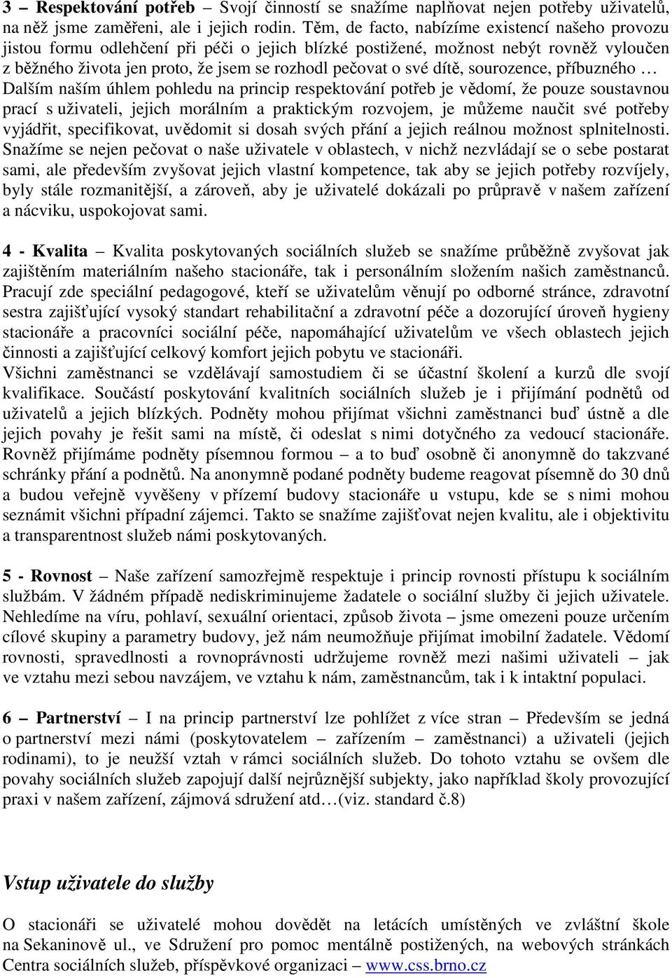 dítě, sourozence, příbuzného Dalším naším úhlem pohledu na princip respektování potřeb je vědomí, že pouze soustavnou prací s uživateli, jejich morálním a praktickým rozvojem, je můžeme naučit své