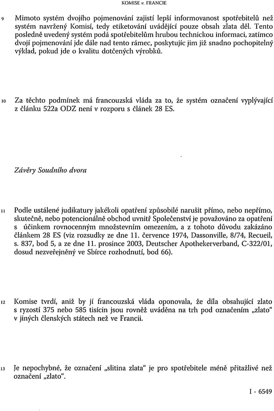 dotčených výrobků. 10 Za těchto podmínek má francouzská vláda za to, že systém označení vyplývající z článku 522a ODZ není v rozporu s článek 28 ES.