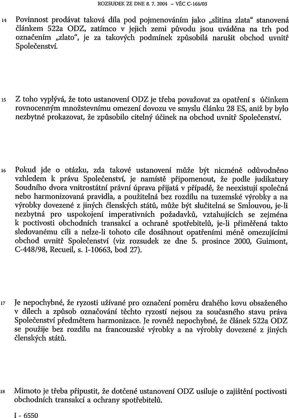 15 Z toho vyplývá, že toto ustanovení ODZ je třeba považovat za opatření s účinkem rovnocenným množstevnímu omezení dovozu ve smyslu článku 28 ES, aniž by bylo nezbytné prokazovat, že způsobilo