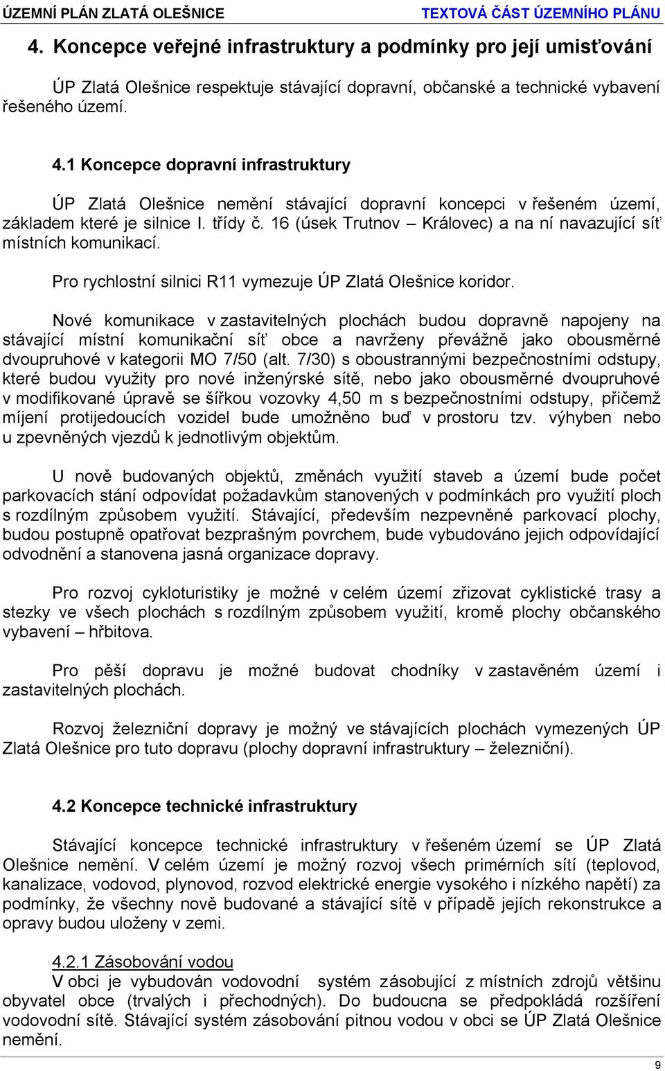 16 (úsek Trutnov Královec) a na ní navazující síť místních komunikací. Pro rychlostní silnici R11 vymezuje ÚP Zlatá Olešnice koridor.