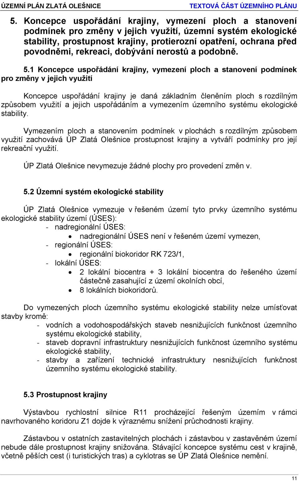 1 Koncepce uspořádání krajiny, vymezení ploch a stanovení podmínek pro změny v jejich využití Koncepce uspořádání krajiny je daná základním členěním ploch s rozdílným způsobem využití a jejich