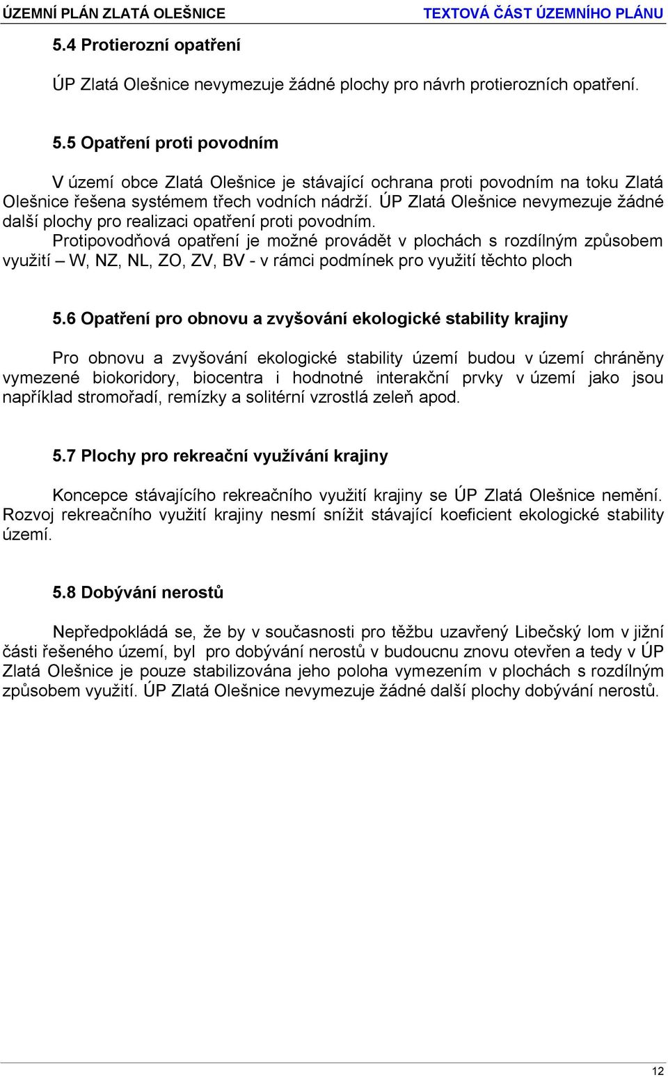 ÚP Zlatá Olešnice nevymezuje žádné další plochy pro realizaci opatření proti povodním.