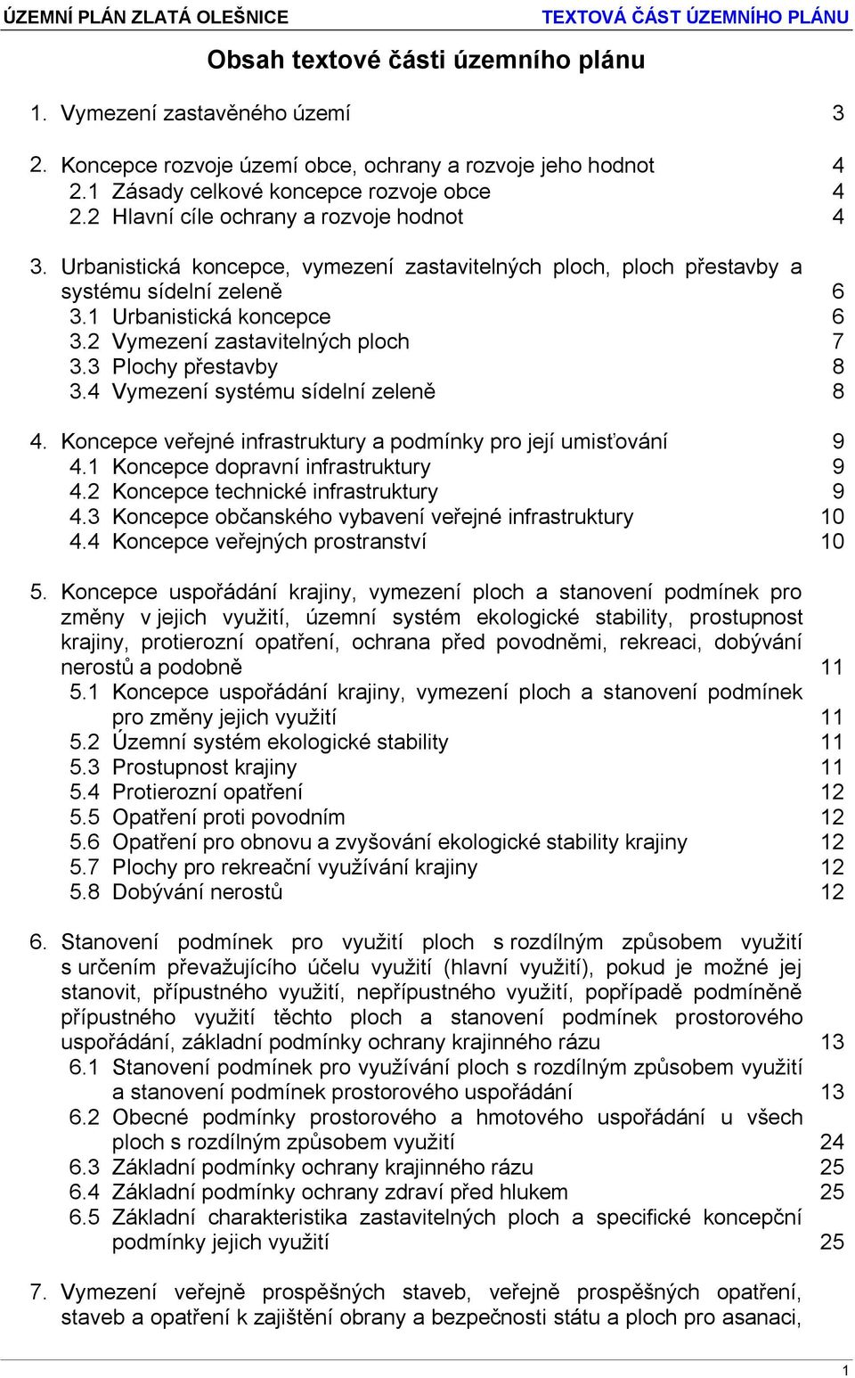 2 Vymezení zastavitelných ploch 7 3.3 Plochy přestavby 8 3.4 Vymezení systému sídelní zeleně 8 4. Koncepce veřejné infrastruktury a podmínky pro její umisťování 9 4.