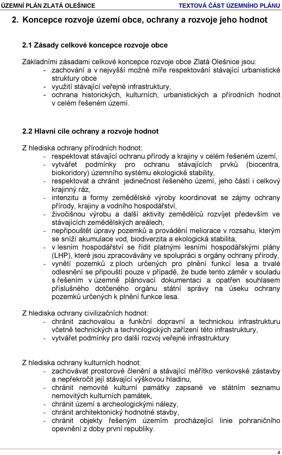 využití stávající veřejné infrastruktury, - ochrana historických, kulturních, urbanistických a přírodních hodnot v celém řešeném území. 2.