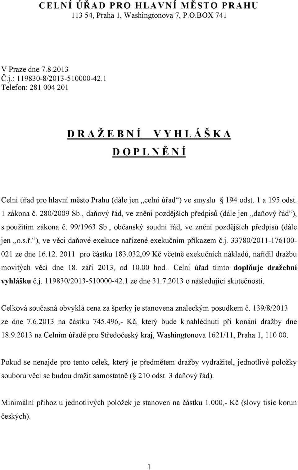 , daňový řád, ve znění pozdějších předpisů (dále jen daňový řád ), s použitím zákona č. 99/1963 Sb., občanský soudní řád, ve znění pozdějších předpisů (dále jen o.s.ř. ), ve věci daňové exekuce nařízené exekučním příkazem č.