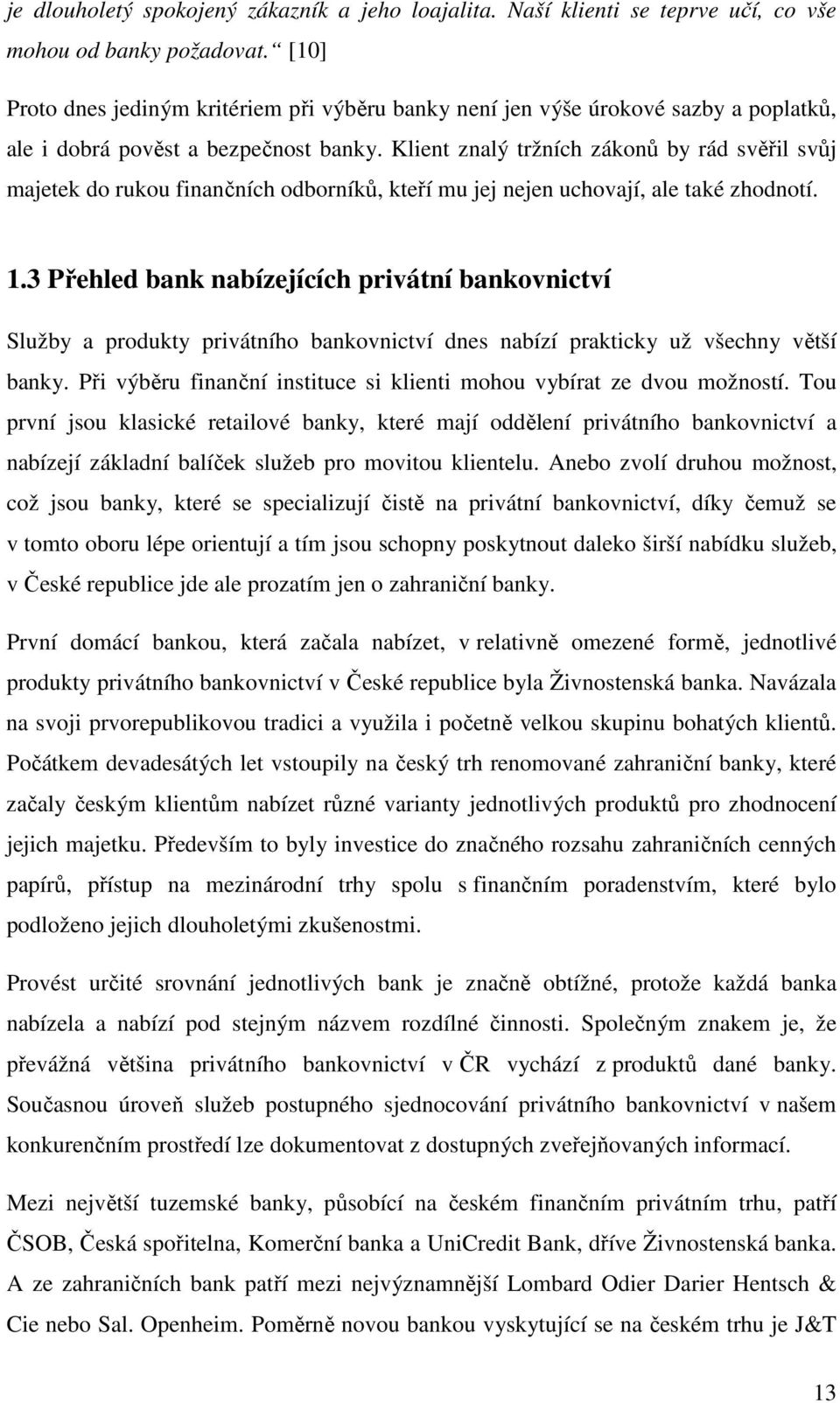 Klient znalý tržních zákonů by rád svěřil svůj majetek do rukou finančních odborníků, kteří mu jej nejen uchovají, ale také zhodnotí. 1.