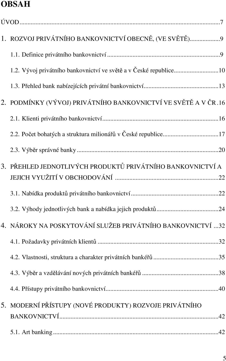 .. 17 2.3. Výběr správné banky... 20 3. PŘEHLED JEDNOTLIVÝCH PRODUKTŮ PRIVÁTNÍHO BANKOVNICTVÍ A JEJICH VYUŽITÍ V OBCHODOVÁNÍ... 22 3.1. Nabídka produktů privátního bankovnictví... 22 3.2. Výhody jednotlivých bank a nabídka jejich produktů.