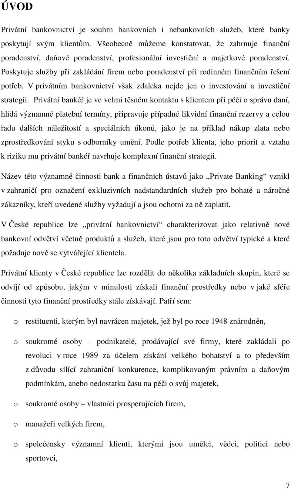 Poskytuje služby při zakládání firem nebo poradenství při rodinném finančním řešení potřeb. V privátním bankovnictví však zdaleka nejde jen o investování a investiční strategii.