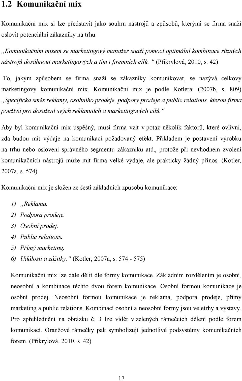 42) To, jakým způsobem se firma snaží se zákazníky komunikovat, se nazývá celkový marketingový komunikační mix. Komunikační mix je podle Kotlera: (2007b, s.