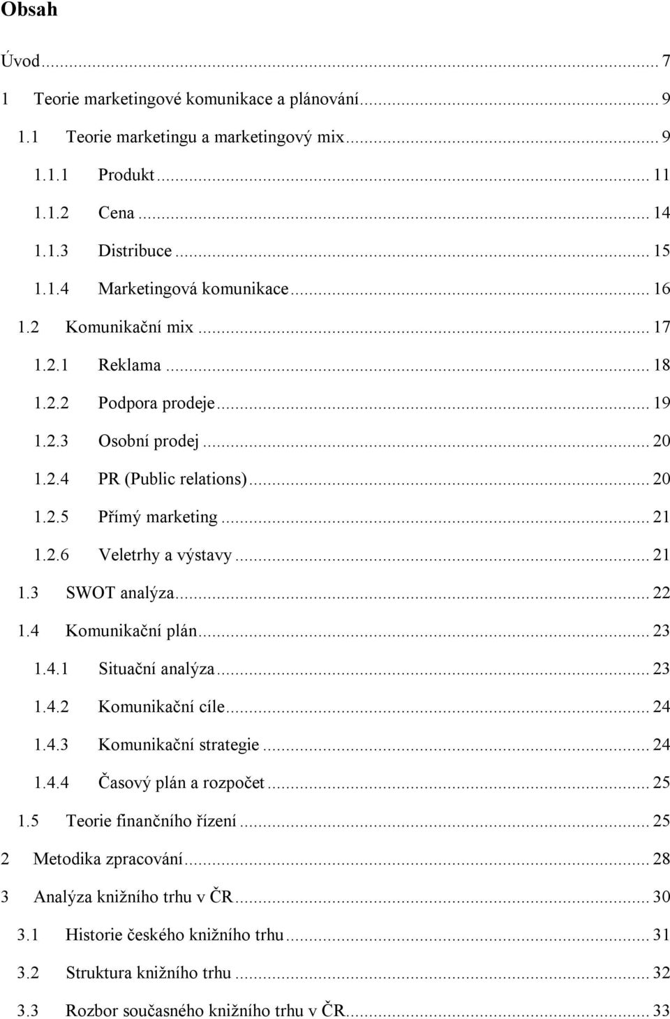 .. 22 1.4 Komunikační plán... 23 1.4.1 Situační analýza... 23 1.4.2 Komunikační cíle... 24 1.4.3 Komunikační strategie... 24 1.4.4 Časový plán a rozpočet... 25 1.5 Teorie finančního řízení.